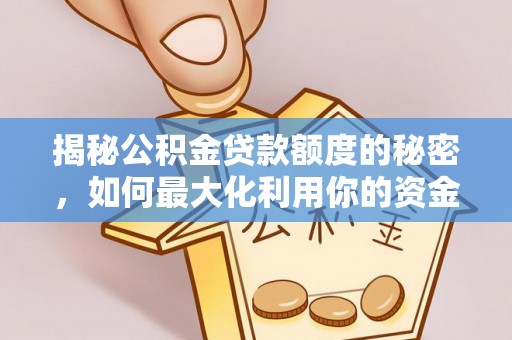 宣城揭秘公积金贷款额度的秘密，如何最大化利用你的资金