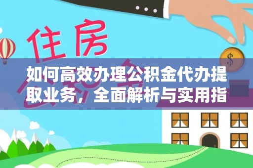 宣城如何高效办理公积金代办提取业务，全面解析与实用指南