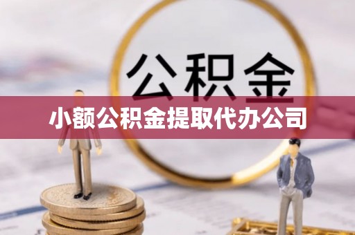 宣城小额公积金提取代办公司